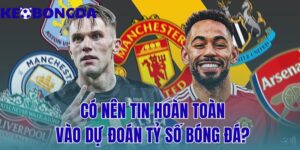 có nên tin hoàn toàn vào dự đoán tỷ số bóng đá?