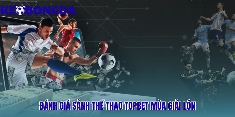 Sảnh thể thao topbet nổi bật với tốc độ kèo và giao diện cược
