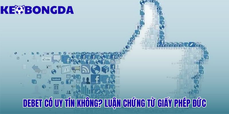 Uy tín Debet khẳng định qua giấy phép châu Âu khắt khe