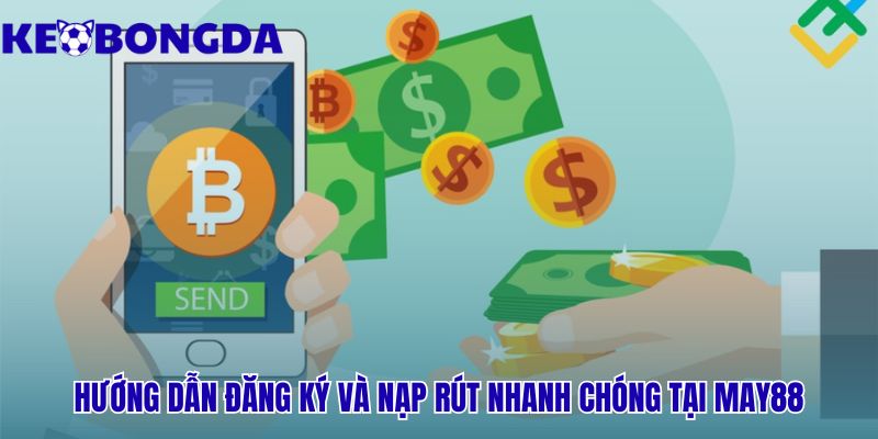 Quy trình đăng ký và giao dịch May88 đơn giản và an toàn