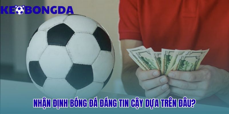 Nhận Định Bóng Đá Hôm Nay Có Đáng Tin Không? 1 Nhận định bóng đá đáng tin cậy dựa trên phân tích khoa học