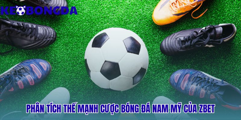 Zbet - Vua Kèo Đêm Nam Mỹ Với 3 Kèo Cược Lớn | Kèo Bóng Đá 2 Sức mạnh cược Nam Mỹ thể hiện qua độ phủ kèo và tỷ lệ