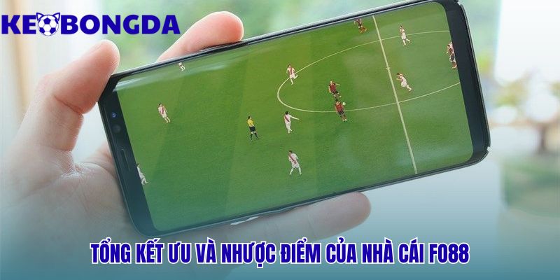 Fo88 Lừa Đảo Hay Uy Tín | Kèo Bóng Đá Kiểm Chứng 2026 3 Bảng tóm tắt ưu điểm và nhược điểm thực tế của Fo88